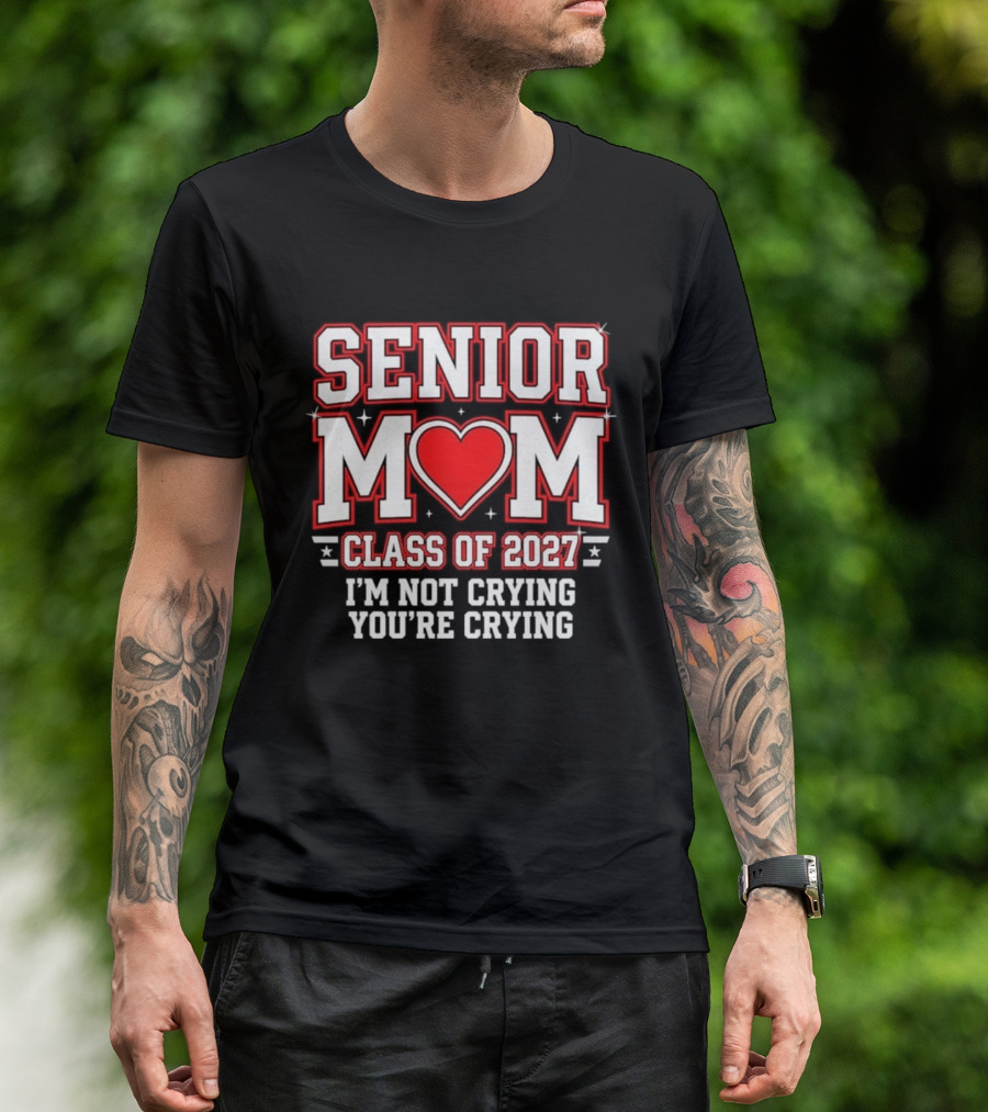 Senior Mom Heart Class Of 2027 I'm Not Crying You're Crying T-Shirt