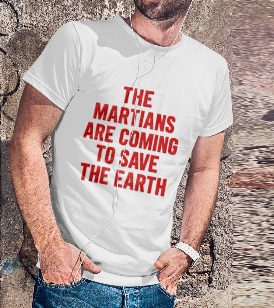 The Martians Are Coming To Save The Earth Message T-Shirt