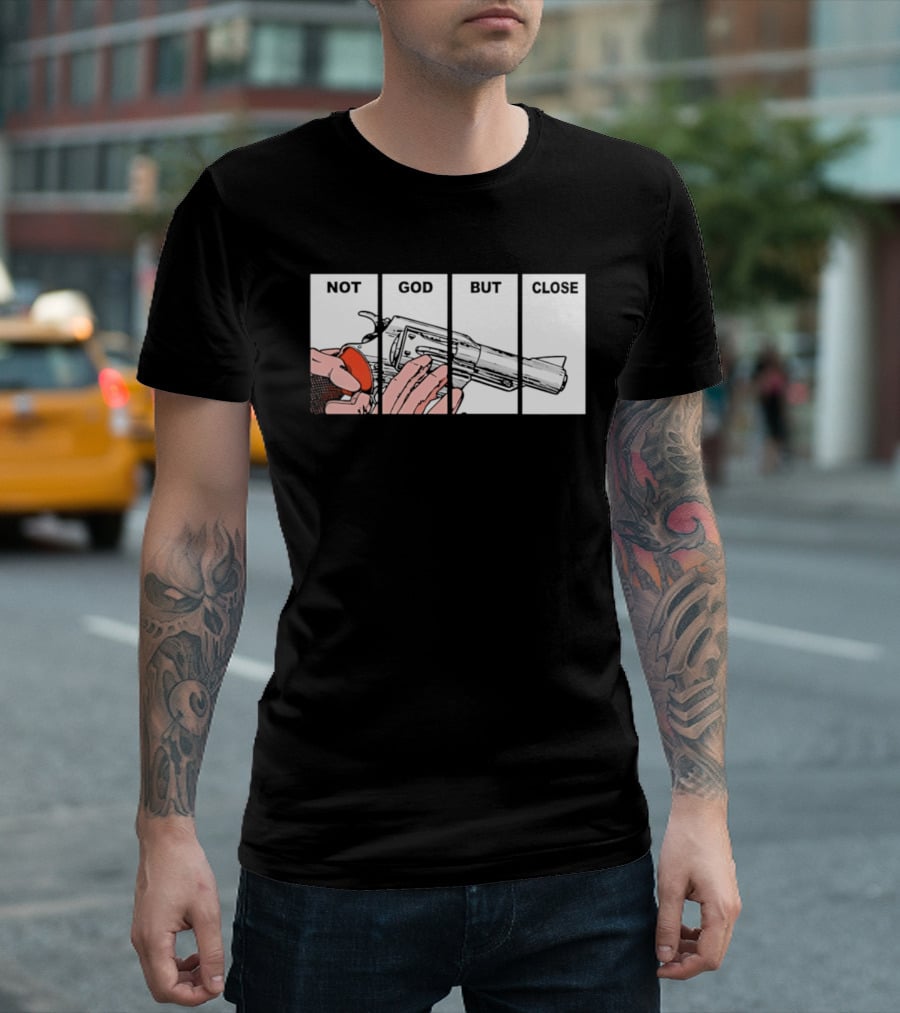 Not God But Close Revolver Pistol Firearm T-Shirt