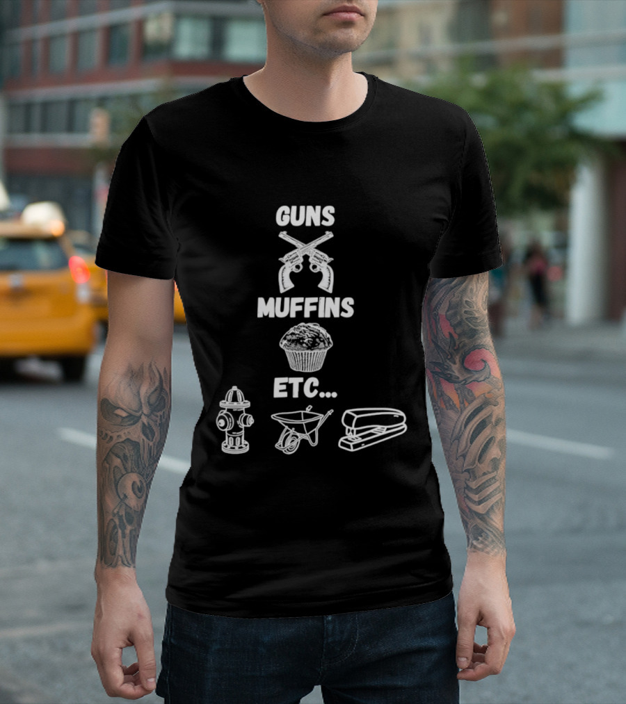 Guns Muffins Etc Fire Hydrant Wheelbarrow Stapler T-Shirt