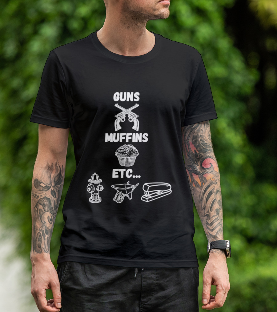 Guns Muffins Etc Fire Hydrant Wheelbarrow Stapler T-Shirt