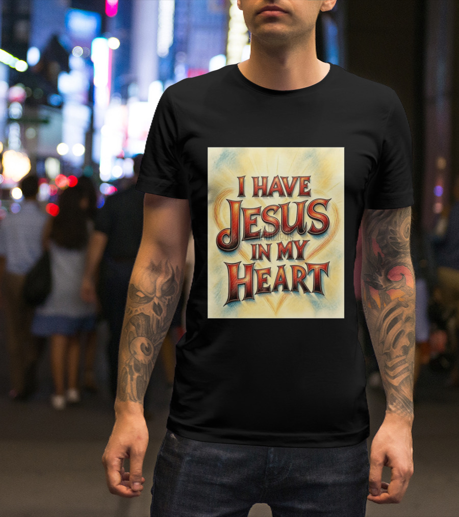 I Have Jesus In My Heart Christian Faith Message T-Shirt