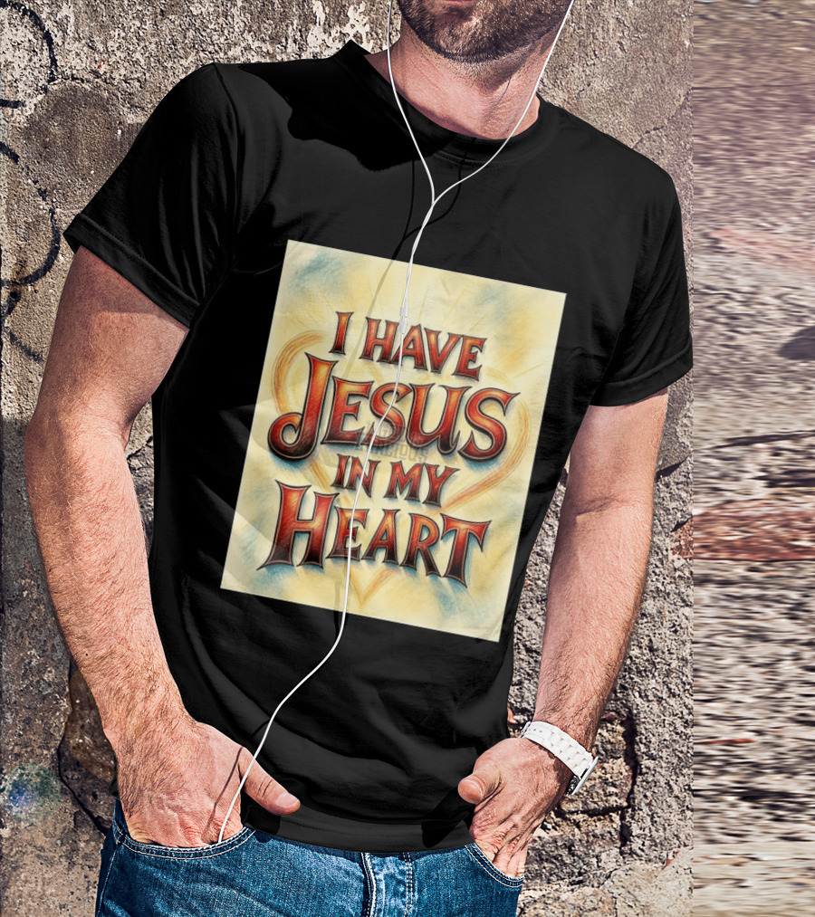 I Have Jesus In My Heart Christian Faith Message T-Shirt
