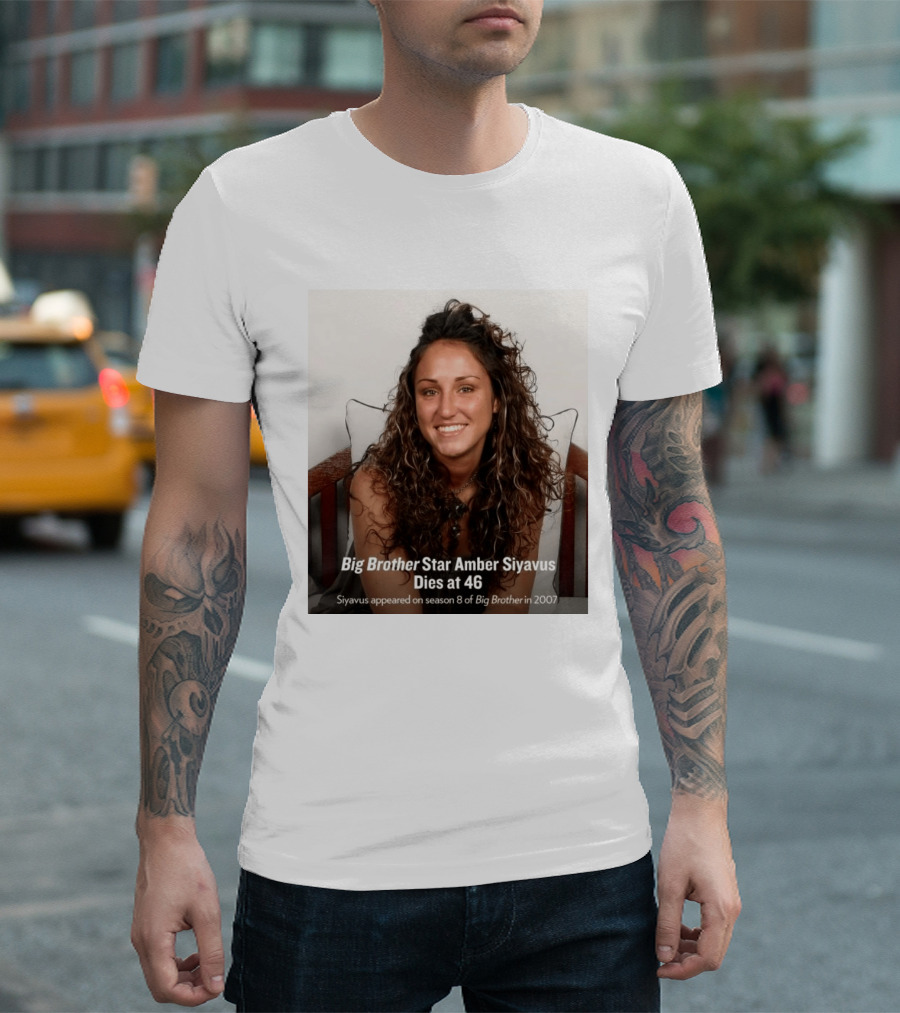 Big Brother Star Amber Siyavus Dies At 46 Season 8 Alum 2007 T-Shirt