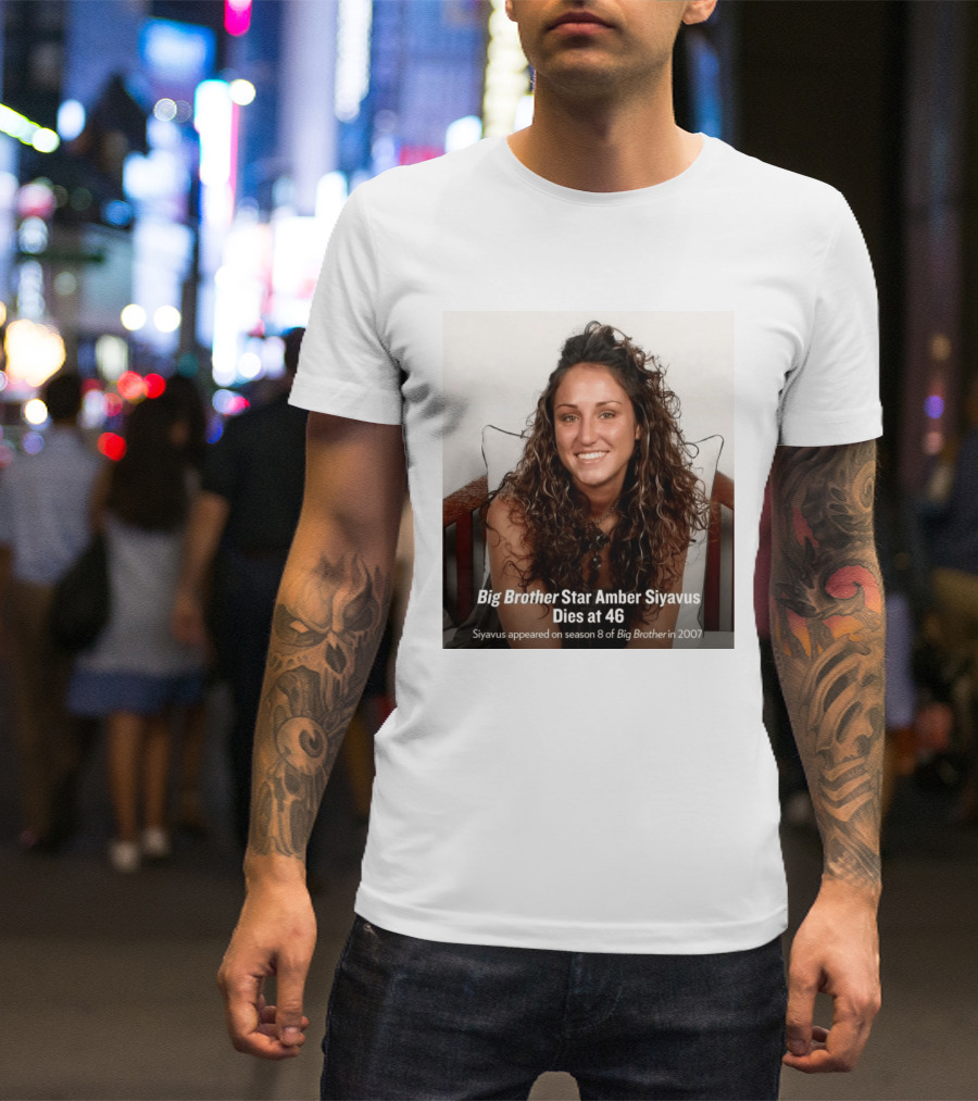 Big Brother Star Amber Siyavus Dies At 46 Season 8 Alum 2007 T-Shirt
