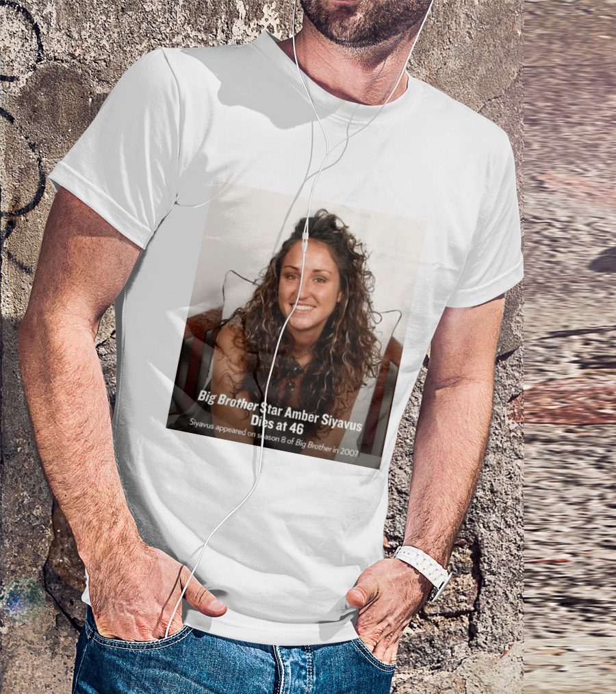 Big Brother Star Amber Siyavus Dies At 46 Season 8 Alum 2007 T-Shirt