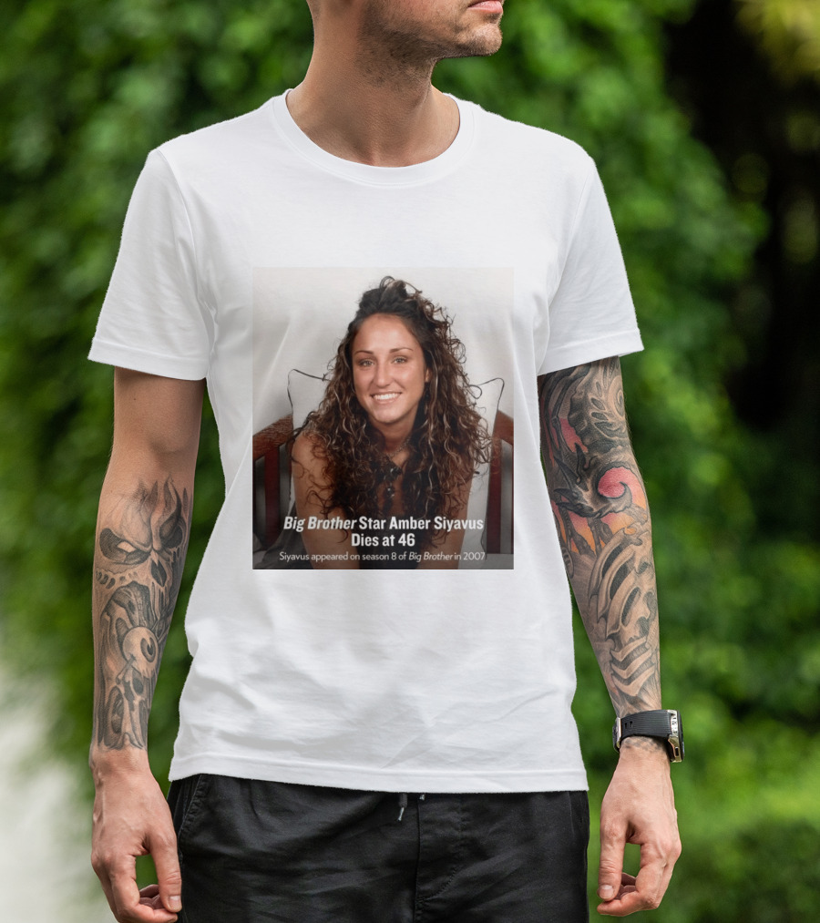 Big Brother Star Amber Siyavus Dies At 46 Season 8 Alum 2007 T-Shirt