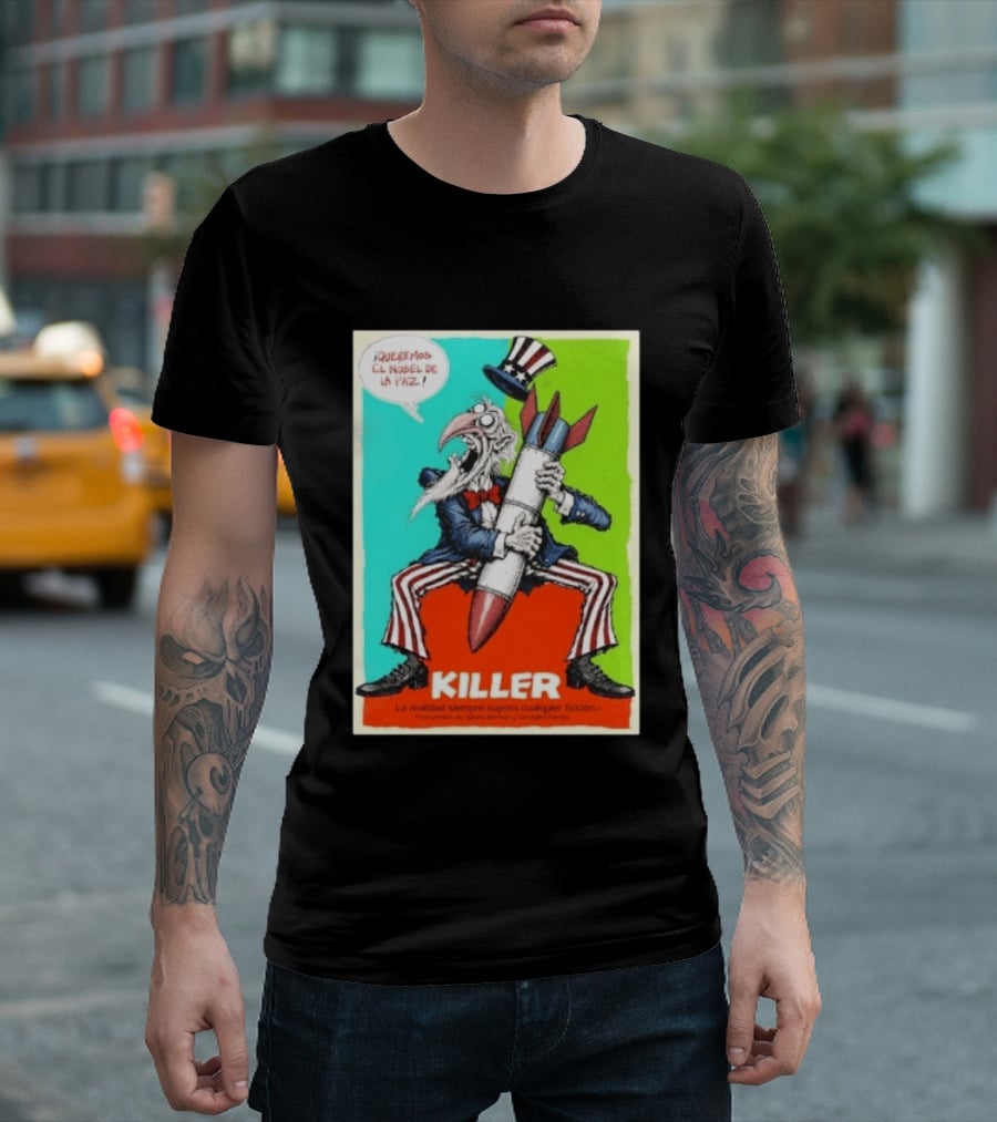 ¡Queremos El Nobel De La Paz Uncle Sam Killer Reality Exceeds Fiction T-Shirt