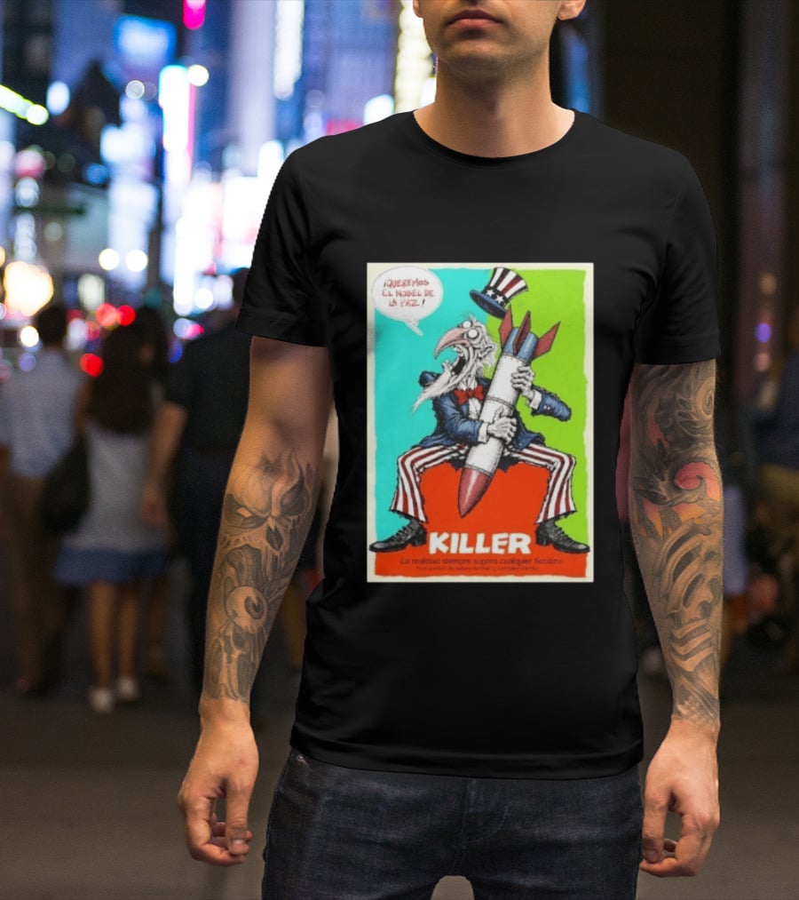 ¡Queremos El Nobel De La Paz Uncle Sam Killer Reality Exceeds Fiction T-Shirt