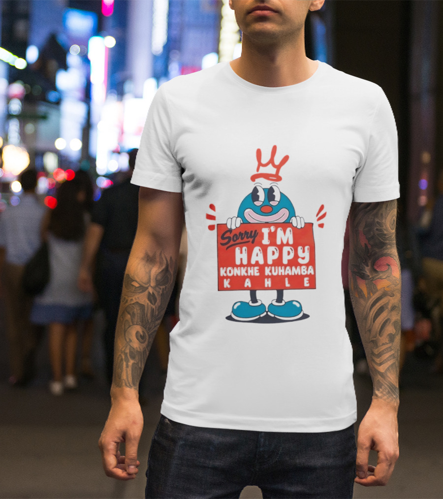 Sorry I'm Happy Konkhe Kuhamba Kahle Cartoon Character With Crown T-Shirt