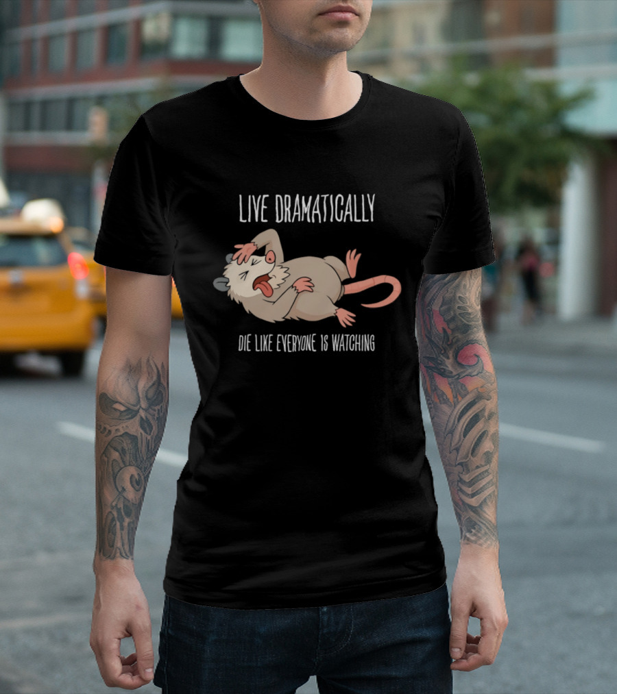 Live Dramatically Die Like Everyone Is Ing Opossum Quirky Humor T-Shirt