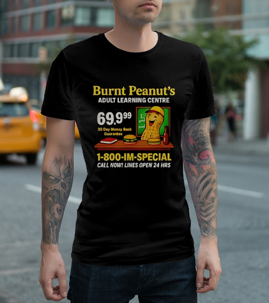 Burnt Peanut's Adult Learning Centre 1 800 IM SPECIAL 69.99 30 Day Money Back Guarantee Call Now Lines Open 24 Hrs T-Shirt