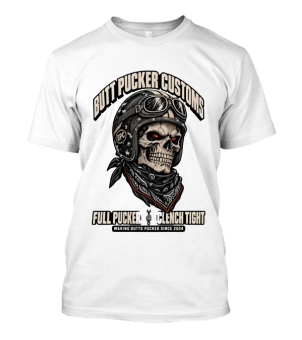 Butt Pucker Customs Skull Helmet Full Pucker Clench Tight Making Butts Pucker Since 2024 T-Shirt