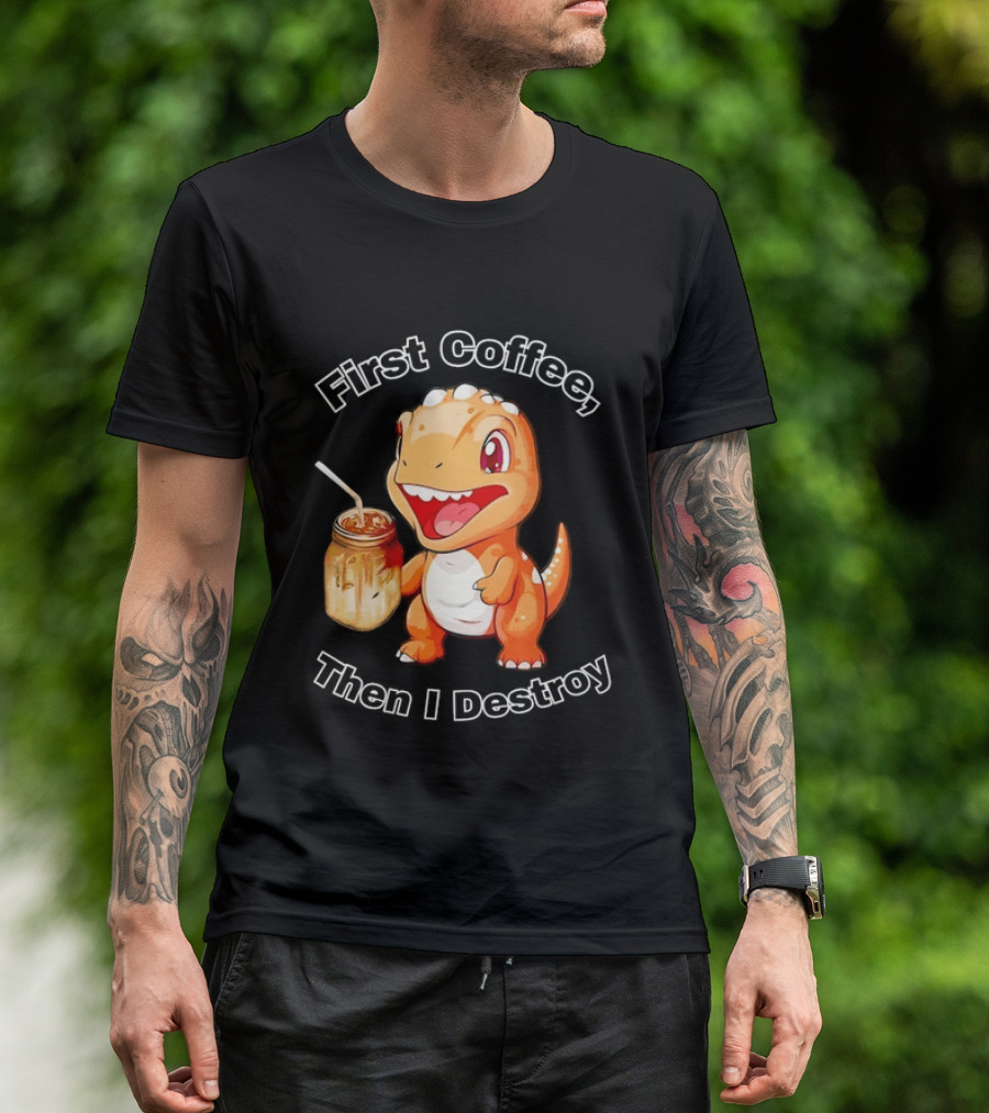 First Coffee Then I Destroy Dinosaur T-Shirt