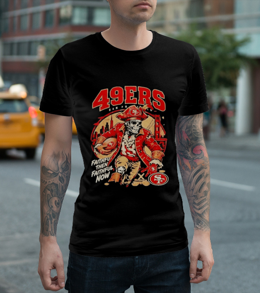 San Francisco 49ers Faithful Then Faithful Now Pirate Skeleton Bridge City Skyline Football T-Shirt