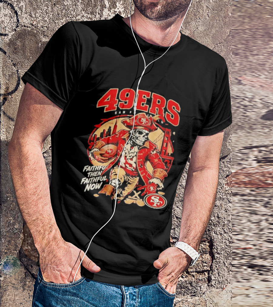 San Francisco 49ers Faithful Then Faithful Now Pirate Skeleton Bridge City Skyline Football T-Shirt