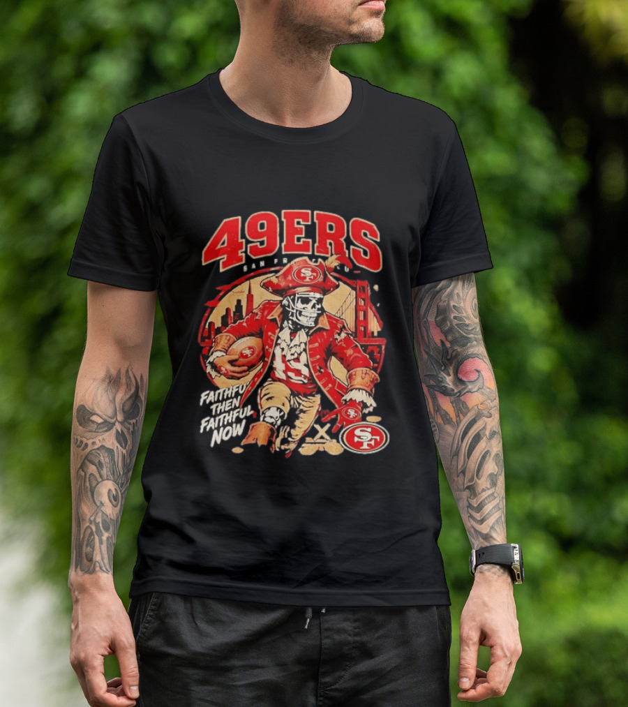 San Francisco 49ers Faithful Then Faithful Now Pirate Skeleton Bridge City Skyline Football T-Shirt