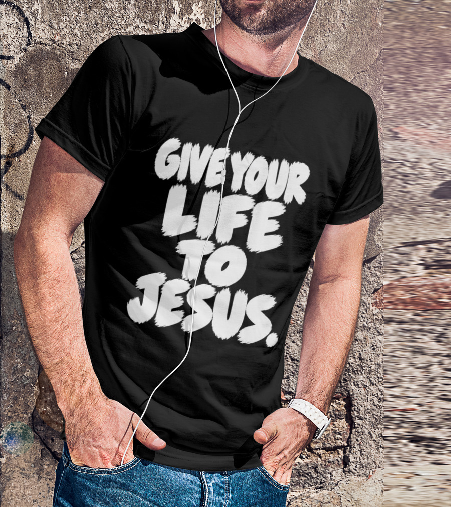 Give Your Life To Jesus Christian Message T-Shirt