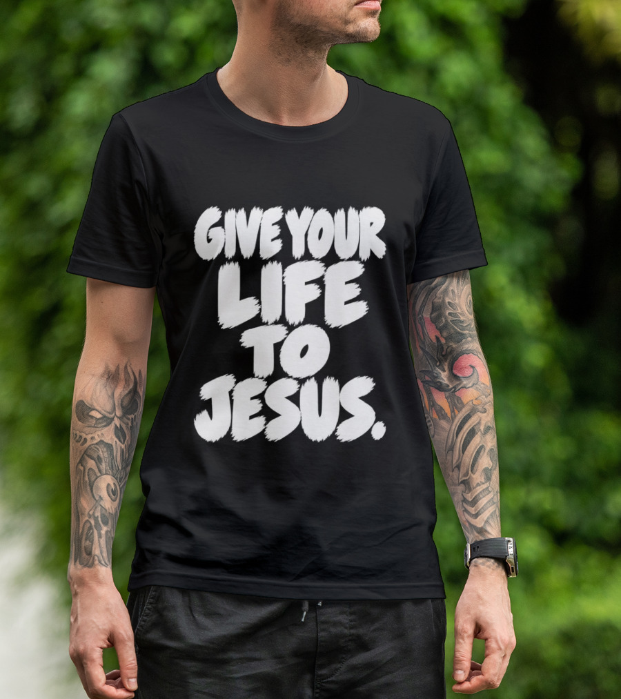 Give Your Life To Jesus Christian Message T-Shirt
