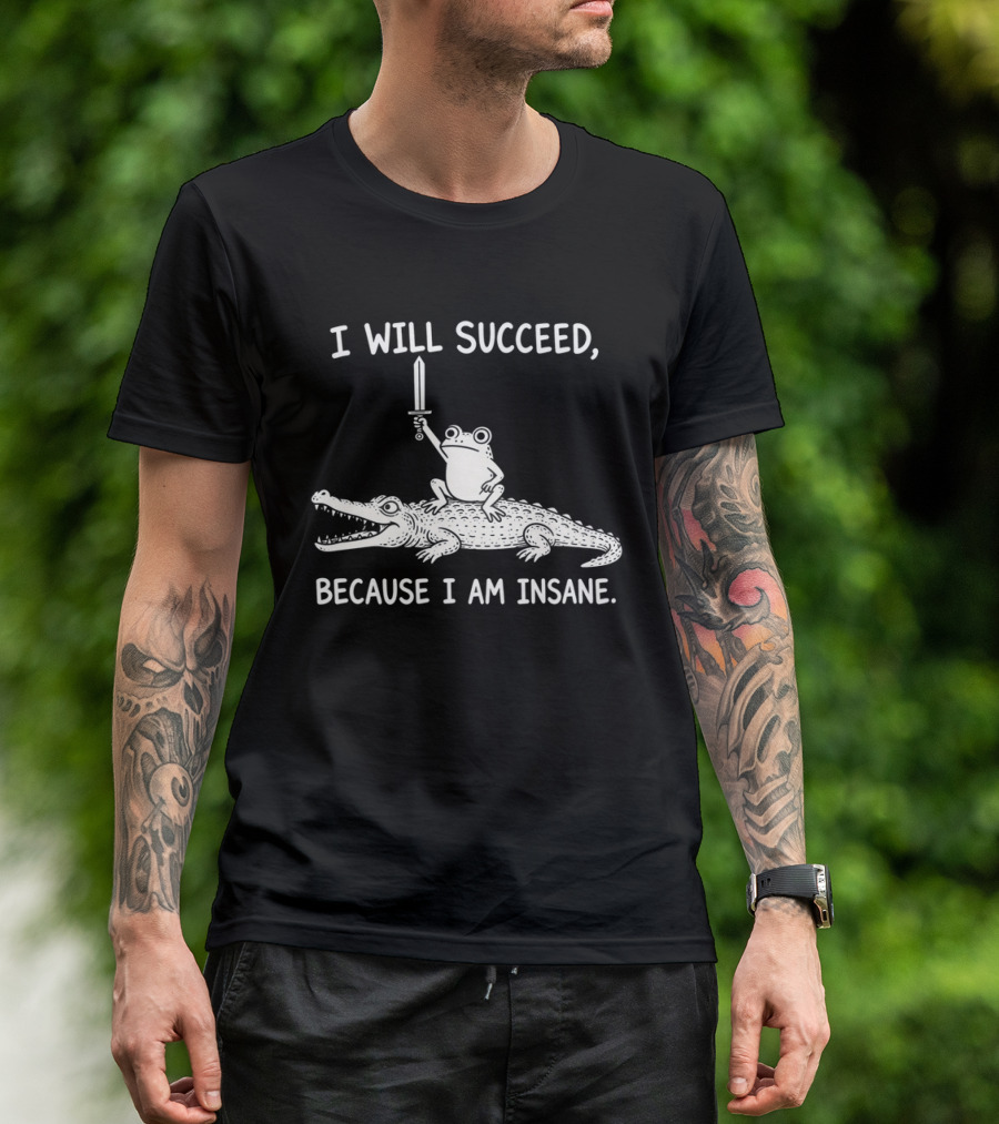 I Will Succeed Because I Am Insane Frog On Crocodile With Sword T-Shirt