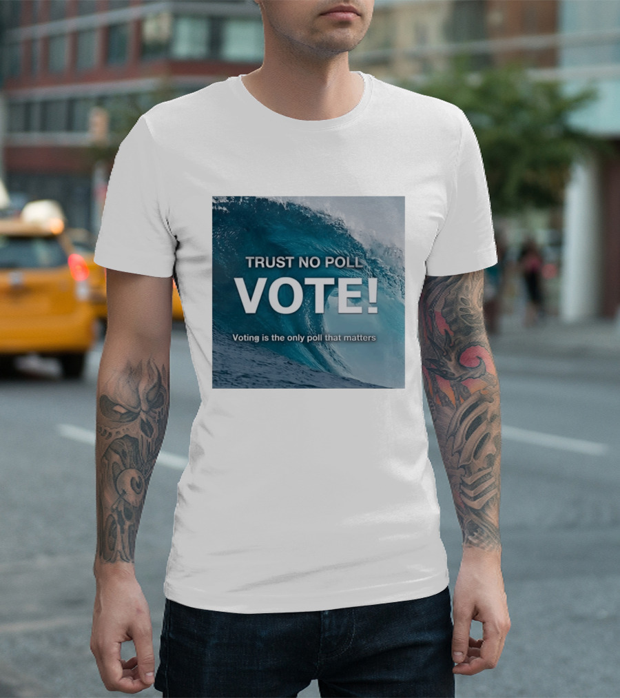 Trust No Poll Vote Voting Is The Only Poll That Matters Ocean Wave Motivation T-Shirt