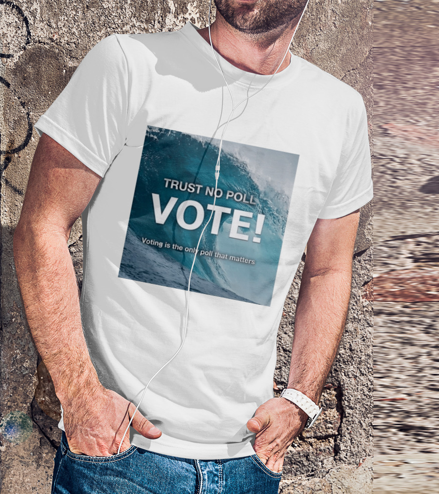 Trust No Poll Vote Voting Is The Only Poll That Matters Ocean Wave Motivation T-Shirt