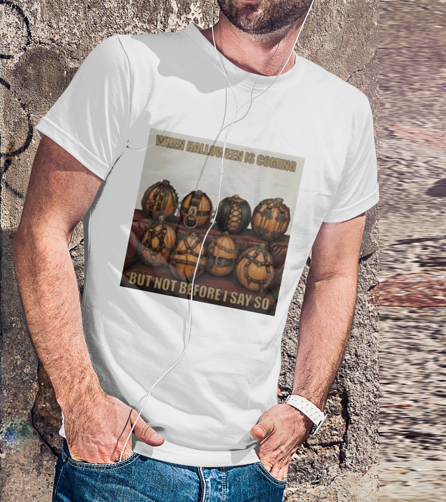 When Halloween Is Coming But Not Before I Say So Pumpkin Arrangement T-Shirt