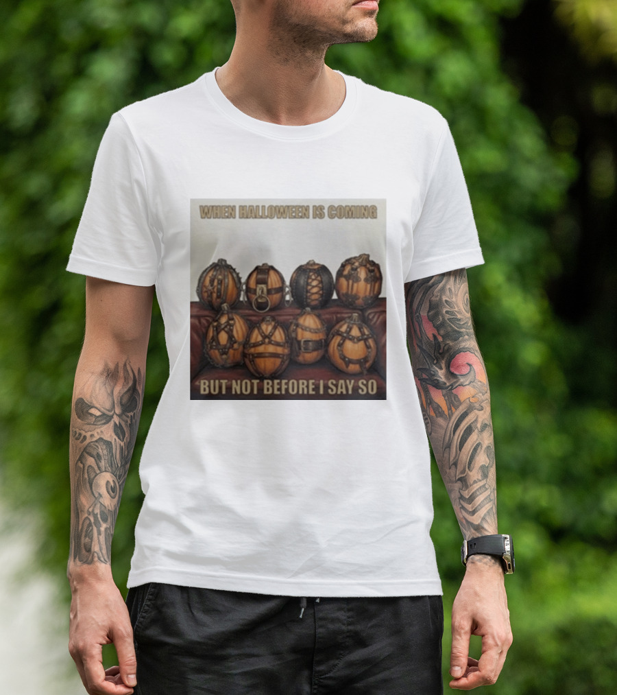 When Halloween Is Coming But Not Before I Say So Pumpkin Arrangement T-Shirt
