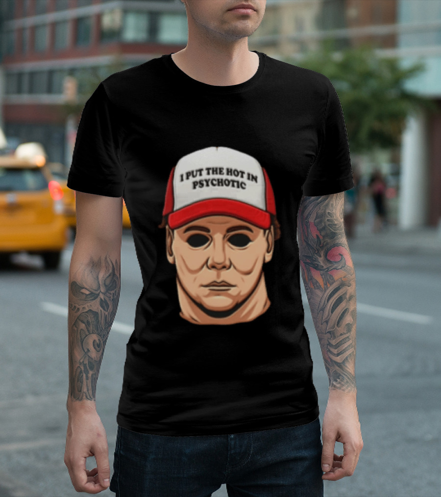 Michael Myers Halloween I Put The Hot In Psychotic Horror Mask And Cap T-Shirt