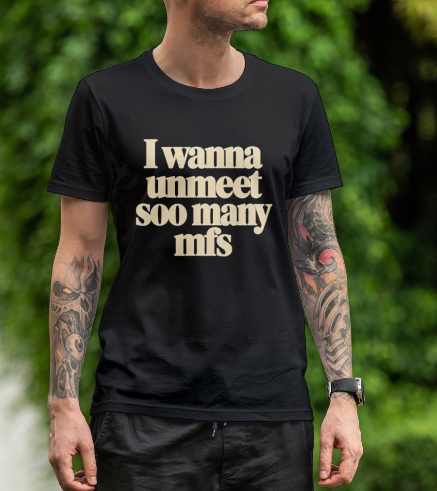 I Wanna Unmeet Soo Many Mfs T-Shirt