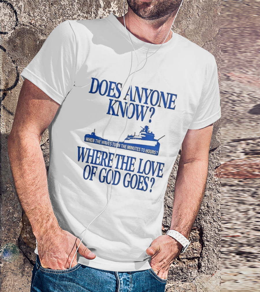 Does Anyone Know Where The Love Of God Goes When The Waves Turn The Minutes To Hours Ship T-Shirt
