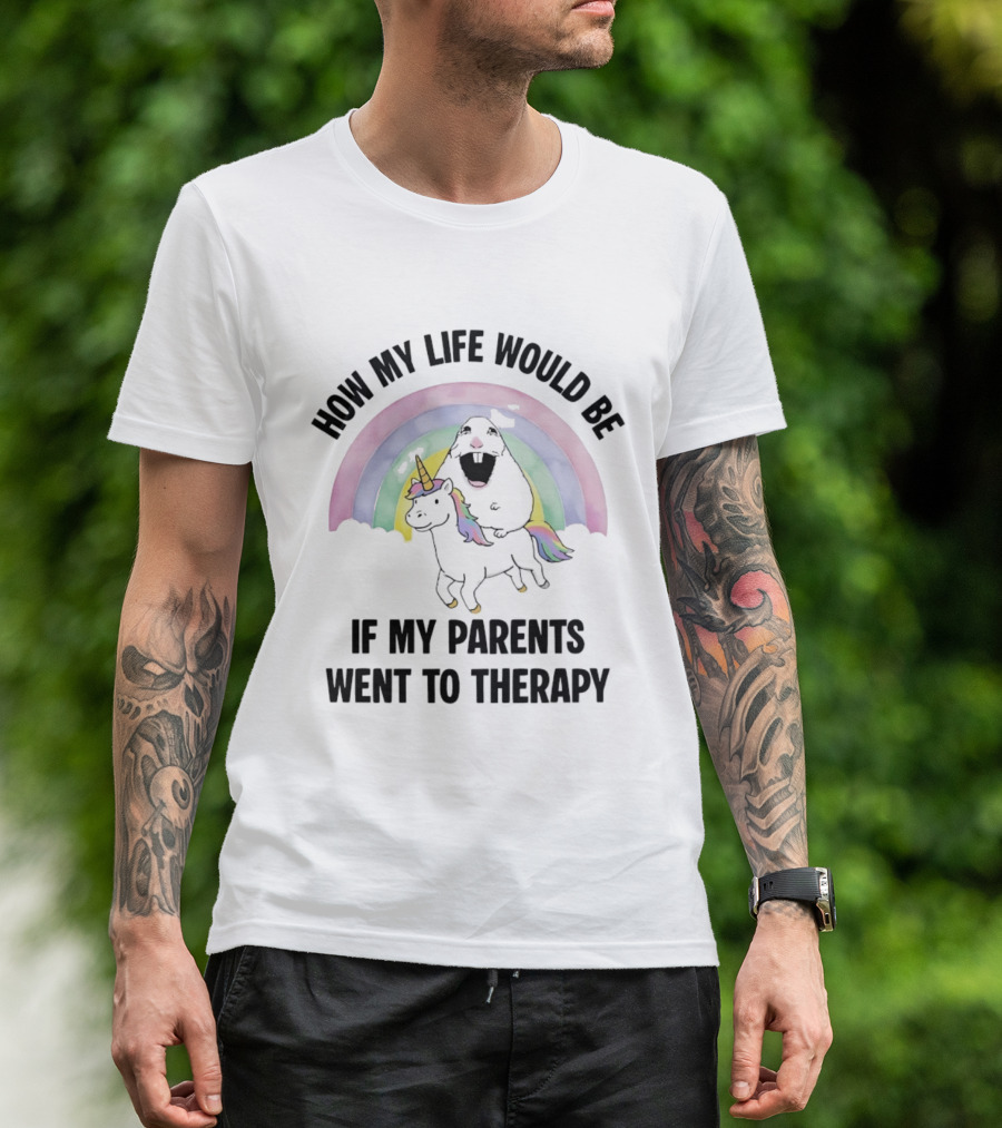 How My Life Would Be If My Parents Went To Therapy Rainbow Unicorn Fun T-Shirt