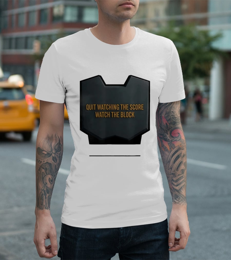 Quit Watching The Score The Block T-Shirt