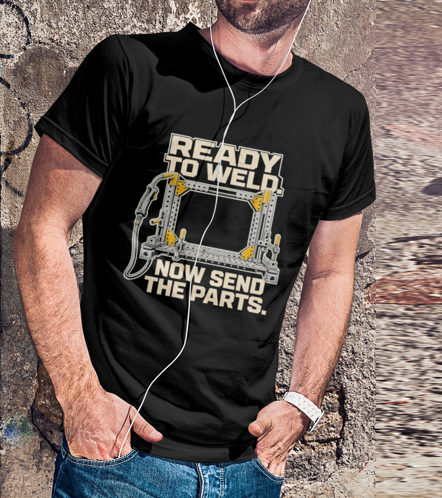 Ready To Weld Now Send The Parts Welding Jig Tooltip T-Shirt