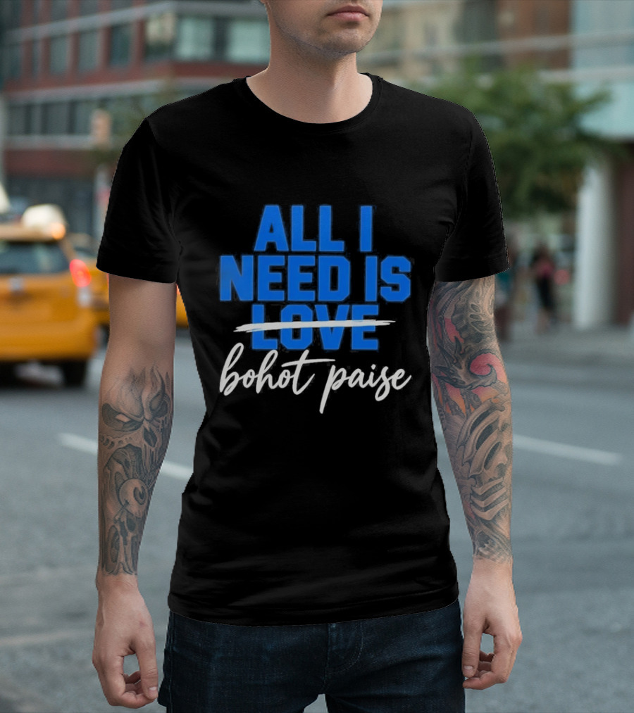 All I Need Is Love Bohot Paise T-Shirt