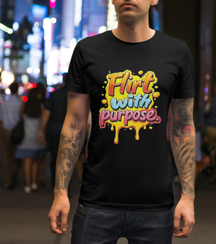 Flirt With Purpose Flirty Sassy Positive Vibes T-Shirt