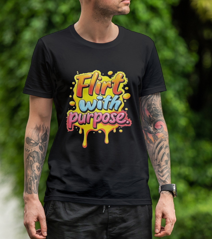 Flirt With Purpose Flirty Sassy Positive Vibes T-Shirt