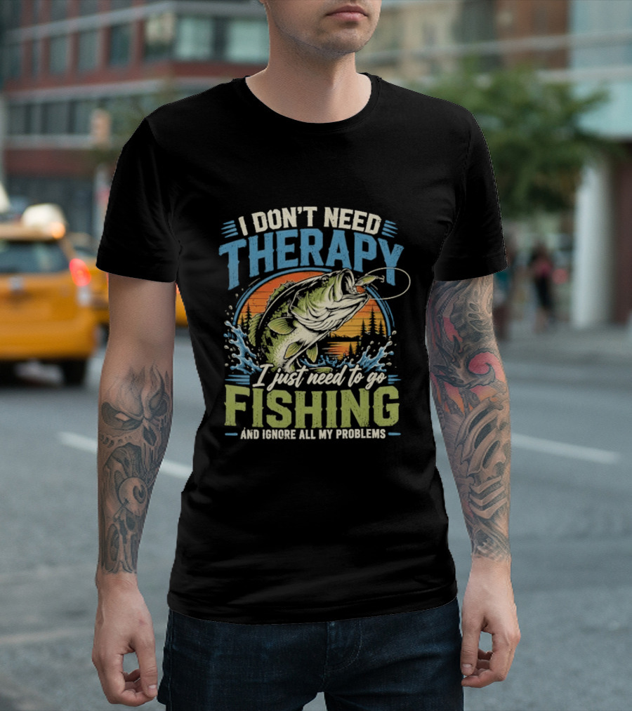 I Don’t Need Therapy I Just Need To Go Fishing And Ignore All My Problems T-Shirt