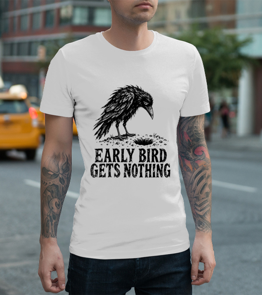 Early Bird Gets Nothing T-Shirt