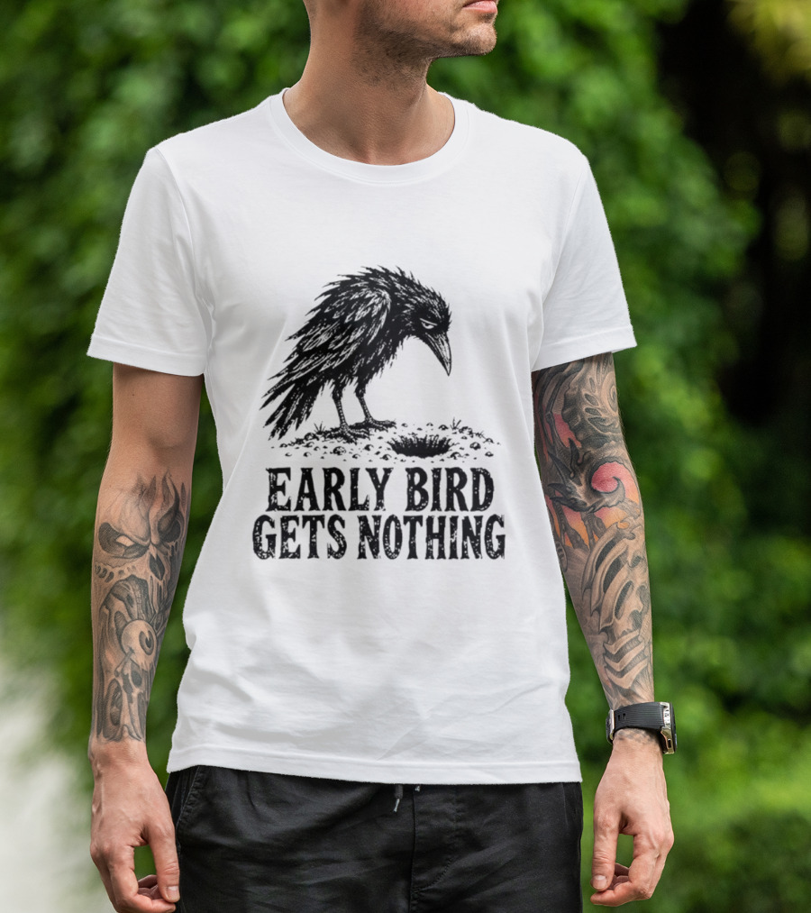 Early Bird Gets Nothing T-Shirt