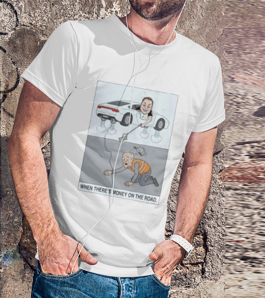 Elon Musk When There’s Money On The Road T-Shirt