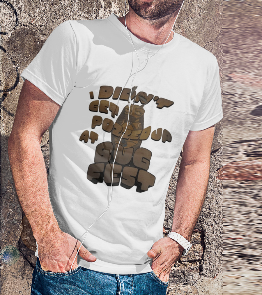 I Didn’t Get Pozzed Up At Bug Fest Cockroach T-Shirt