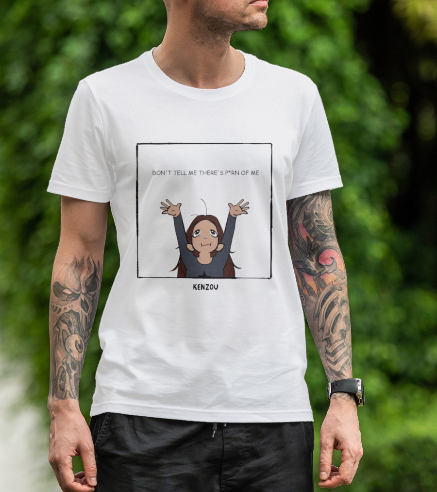 Kenzou Don’t Tell Me There’s Porn Of Me T-Shirt
