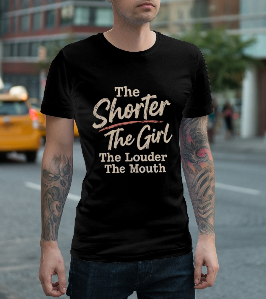 The Shorter The Girl The Louder The Mouth T-Shirt