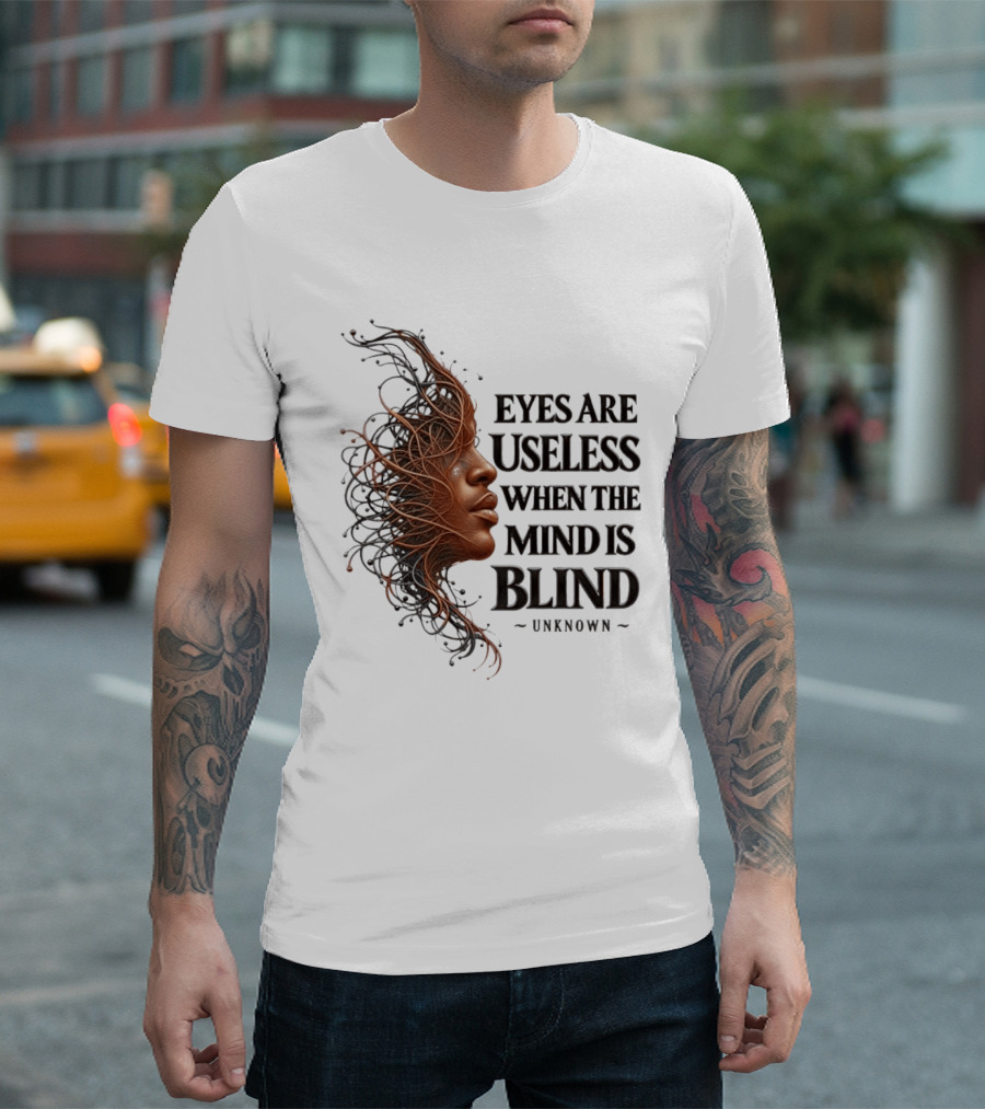 Eyes Are Useless When The Mind Is Blind Unknown T-Shirt