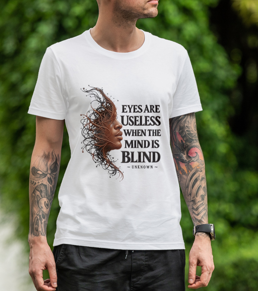 Eyes Are Useless When The Mind Is Blind Unknown T-Shirt