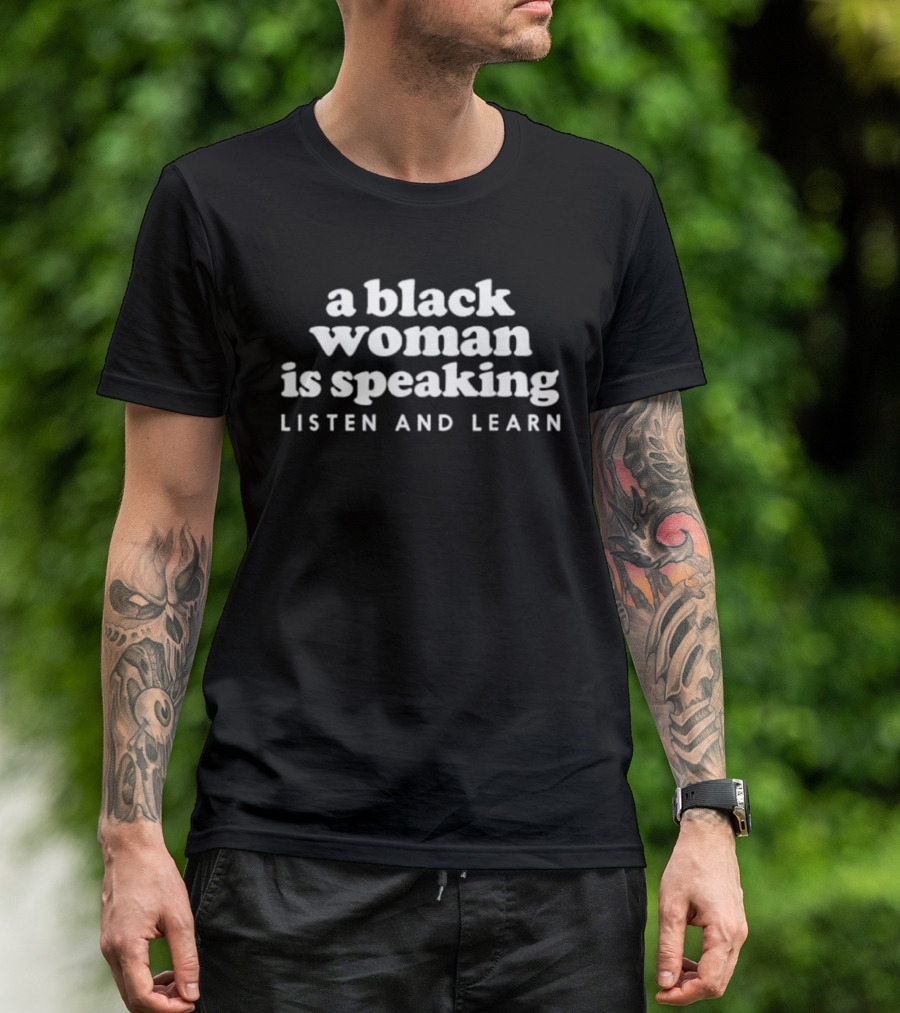 A Black Woman Is Speaking Listen And Learn T-Shirt
