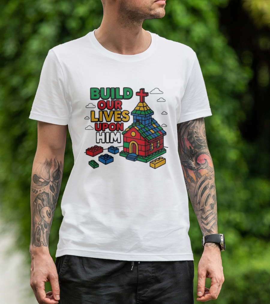 Build Our Lives Upon Him Church With Colorful Building Blocks T-Shirt