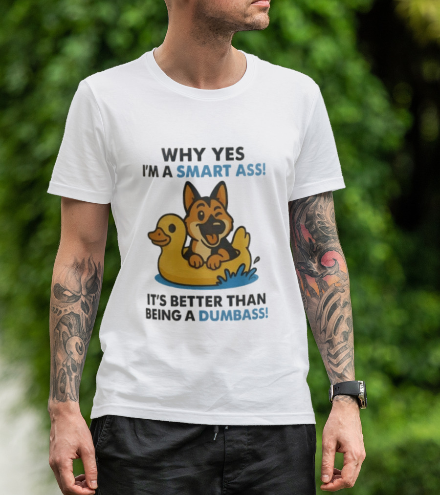 Why Yes I'm A Smart Ass German Shepherd With Duck It's Better Than Being A Dumbass T-Shirt