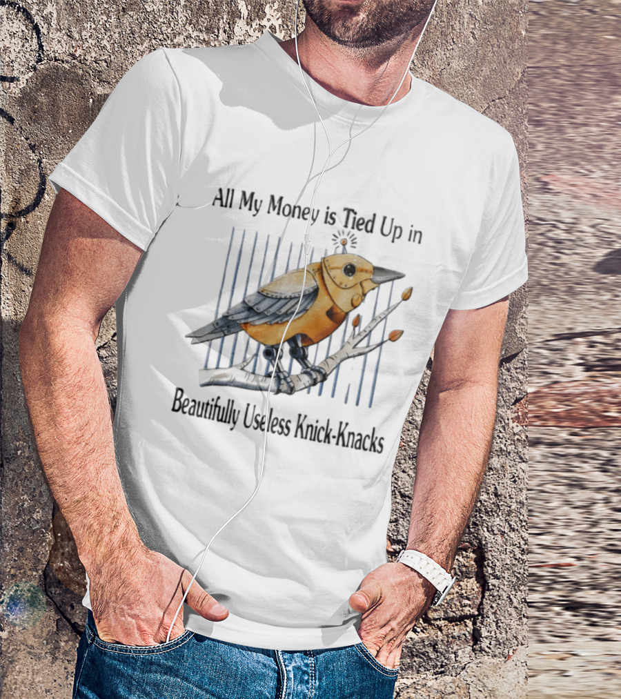 All My Money Is Tied Up In Beautifully Useless Knick Knacks Robot Bird On Branch T-Shirt